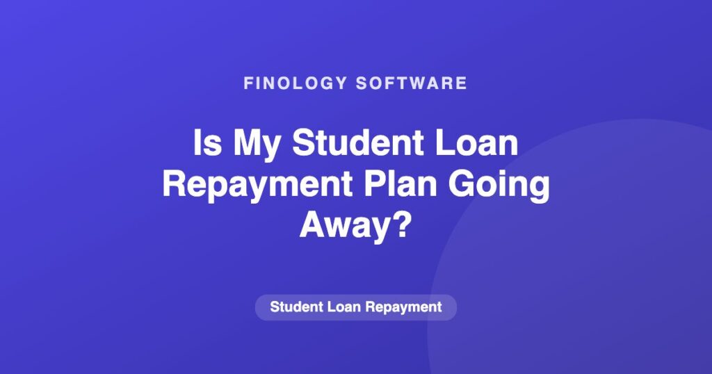 Is My Student Loan Repayment Plan Going Away?