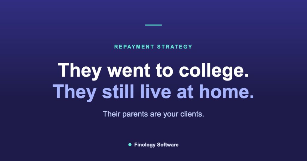 They went to college. They still live at home. Their parents are your clients.